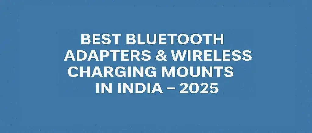 Best Bluetooth Car Adapters & Wireless Charging Mounts in India
